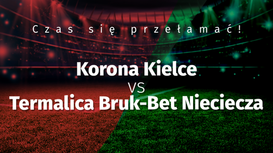 Czas się przełamać! Korona Kielce vs Termalica Bruk-Bet Nieciecza 