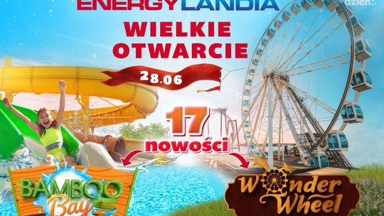 Dzień premier w Energylandii! We wtorek wielkie otwarcie nowej części Water Parku
i koło młyńskiego Wonder Wheel! Aż 17 nowości!
