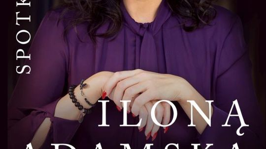 Dziś spotkanie z Iloną Adamską