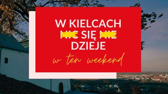 Kulturalne propozycje na weekend w Kielcach 