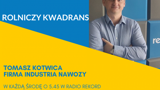 Rolniczy kwadrans: Nasze nawozy w całości pochodzą z ziemi świętokrzyskiej