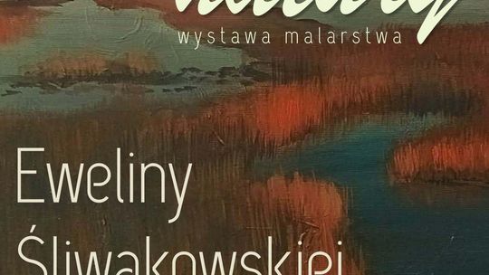 „Śladami natury” – wernisaż malarstwa Eweliny Śliwakowskiej w Galerii Art-Styl „Śladami natury” – wernisaż malarstwa Eweliny Śliwakowskiej w Galerii Art-Styl