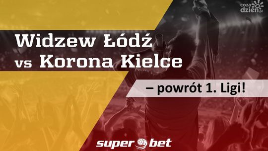 Widzew Łódź vs Korona Kielce – powrót 1. Ligi!