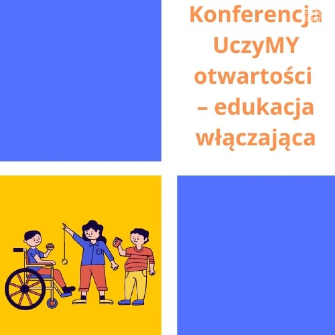 Konferencja „UczyMy otwartości. Edukacja włączająca” Konferencja „UczyMy otwartości. Edukacja włączająca”
