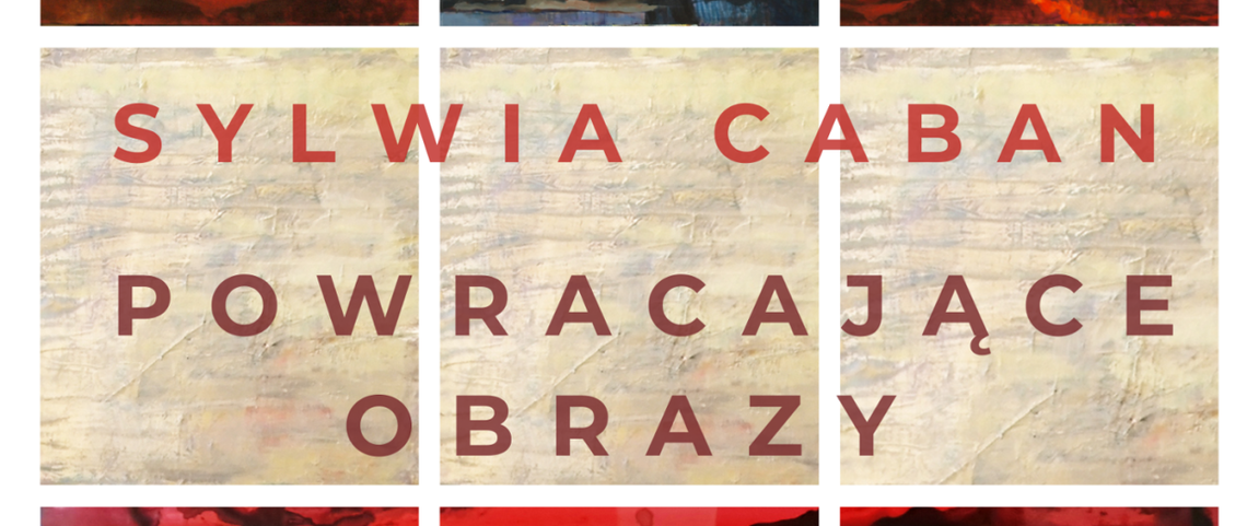 „Powracające obrazy” Sylwii Caban w Galerii „Okrąglak” „Powracające obrazy” Sylwii Caban w Galerii „Okrąglak”