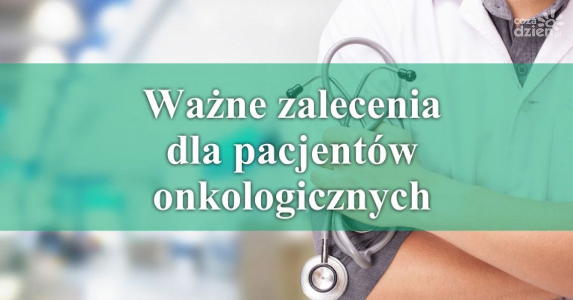 Ważne zalecenia dla pacjentów onkologicznych Ważne zalecenia dla pacjentów onkologicznych