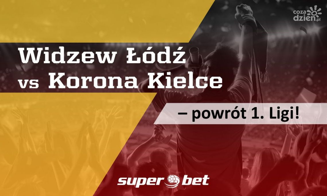Widzew Łódź vs Korona Kielce – powrót 1. Ligi!